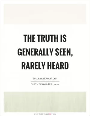 The truth is generally seen, rarely heard Picture Quote #1