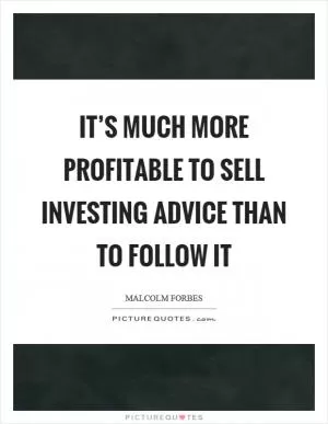 It’s much more profitable to sell investing advice than to follow it Picture Quote #1