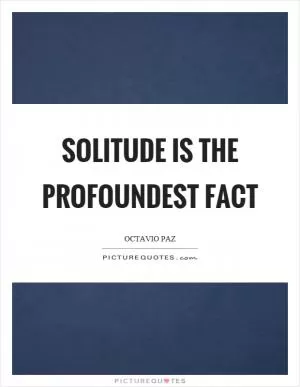 Solitude is the profoundest fact Picture Quote #1