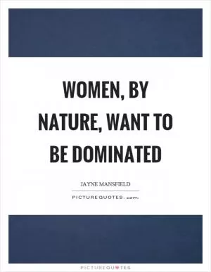 Women, by nature, want to be dominated Picture Quote #1