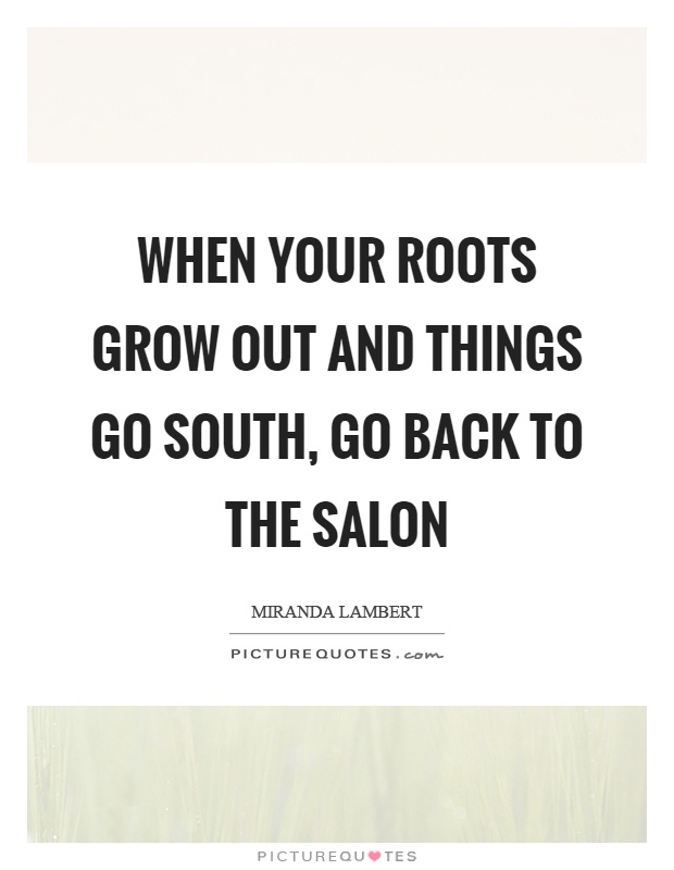 When your roots grow out and things go south, go back to the salon Picture Quote #1