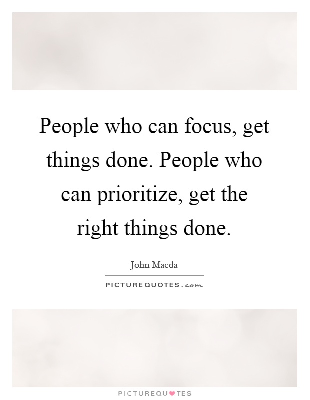 People who can focus, get things done. People who can prioritize, get the right things done Picture Quote #1