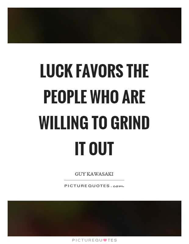 Luck favors the people who are willing to grind it out Picture Quote #1