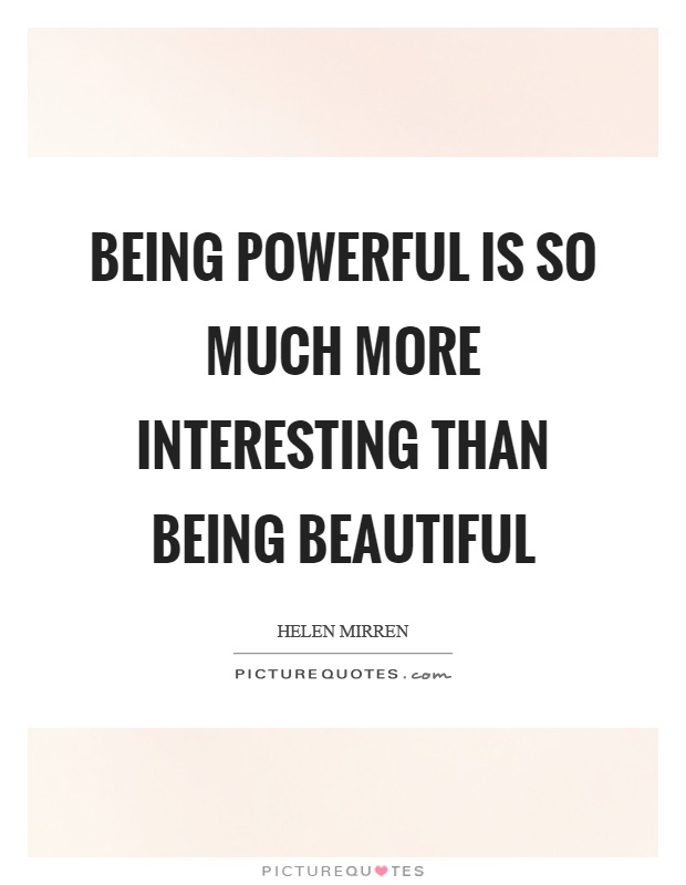 Being powerful is so much more interesting than being beautiful Picture Quote #1