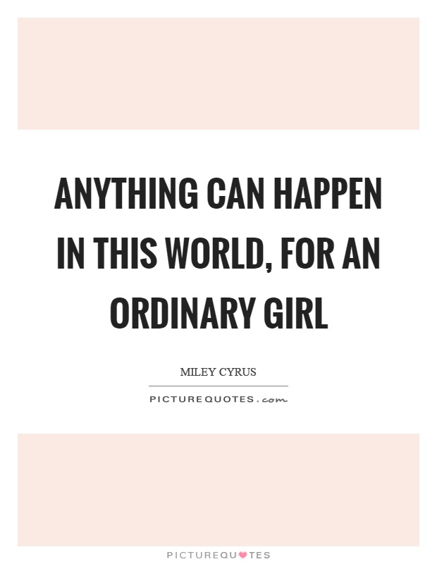 Anything can happen in this world, for an ordinary girl Picture Quote #1