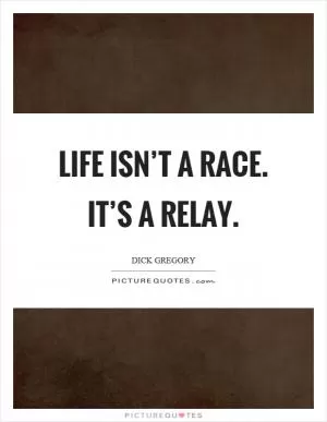 Life isn’t a race. It’s a relay Picture Quote #1