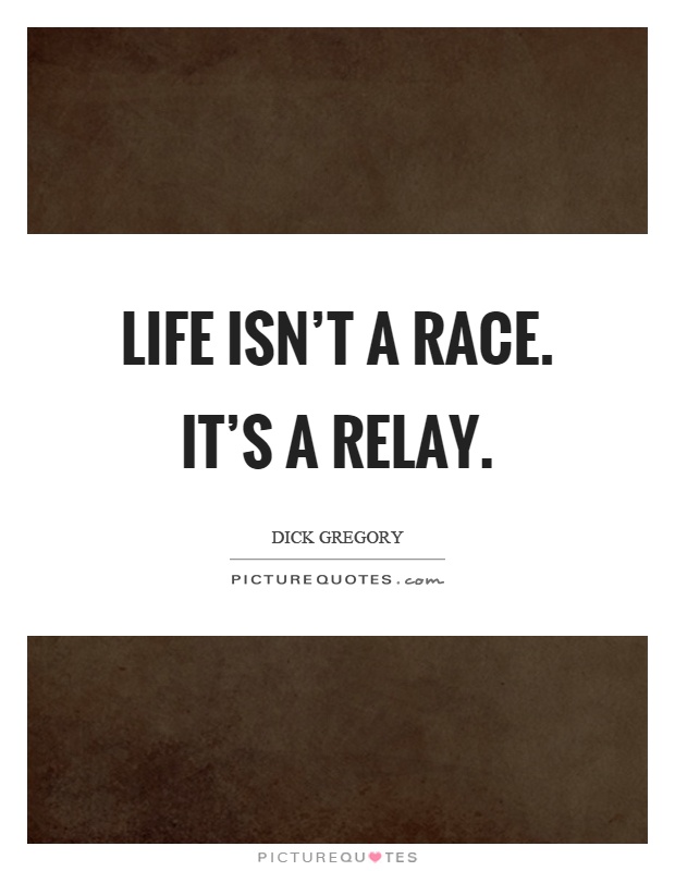 Life isn't a race. It's a relay Picture Quote #1