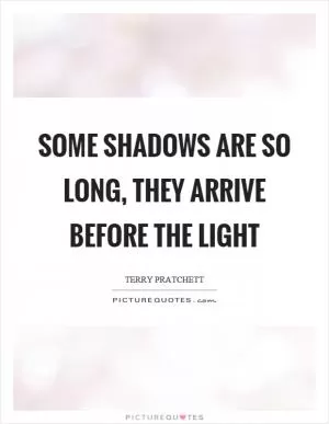 Some shadows are so long, they arrive before the light Picture Quote #1