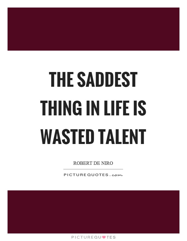 The saddest thing in life is wasted talent Picture Quote #1