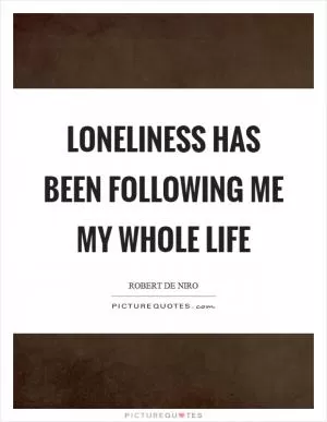 Loneliness has been following me my whole life Picture Quote #1