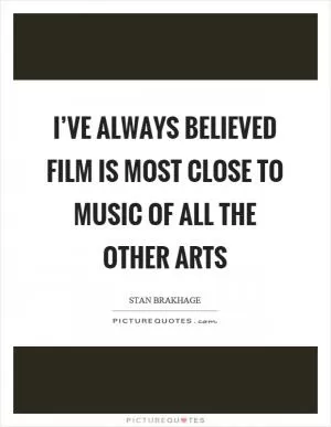 I’ve always believed film is most close to music of all the other arts Picture Quote #1