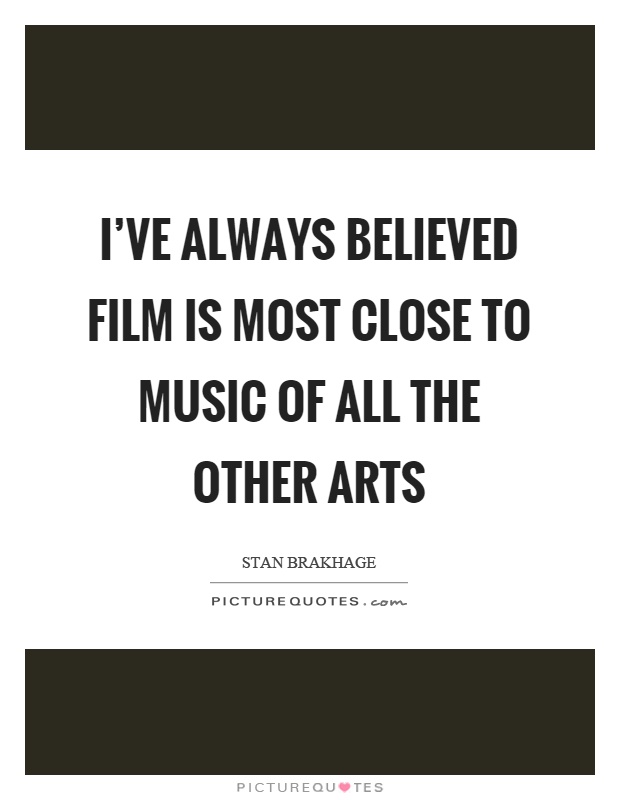 I've always believed film is most close to music of all the other arts Picture Quote #1
