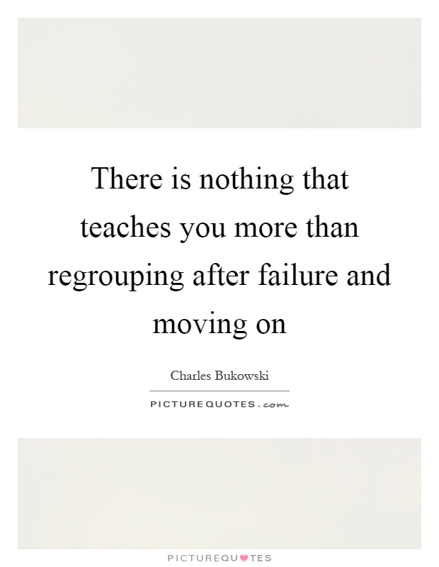 There is nothing that teaches you more than regrouping after failure and moving on Picture Quote #1