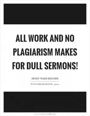All work and no plagiarism makes for dull sermons! Picture Quote #1