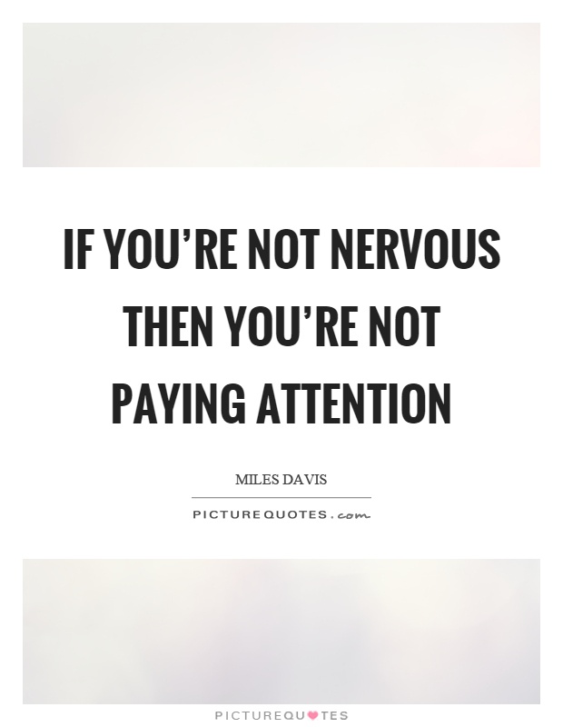If you're not nervous then you're not paying attention Picture Quote #1