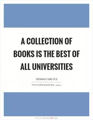 A collection of books is the best of all universities Picture Quote #1