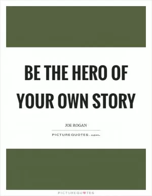 Be the hero of your own story Picture Quote #1