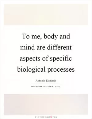 To me, body and mind are different aspects of specific biological processes Picture Quote #1