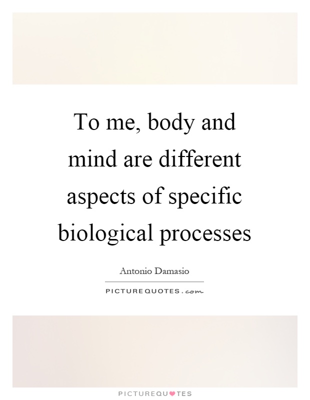 To me, body and mind are different aspects of specific biological processes Picture Quote #1