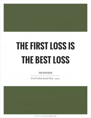 The first loss is the best loss Picture Quote #1