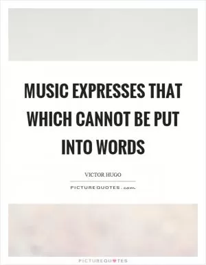 Music expresses that which cannot be put into words Picture Quote #1