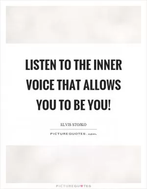 Listen to the inner voice that allows you to be you! Picture Quote #1