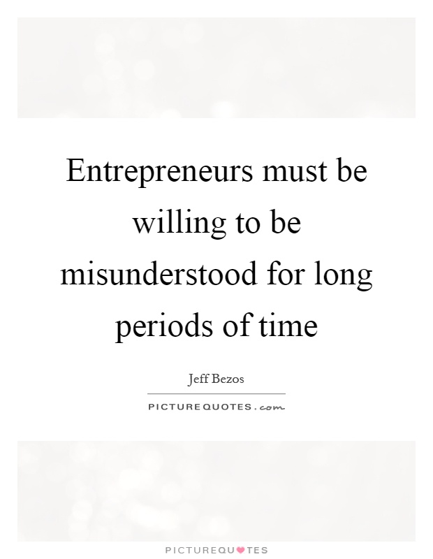 Entrepreneurs must be willing to be misunderstood for long periods of time Picture Quote #1
