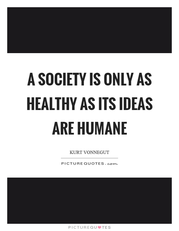 A society is only as healthy as its ideas are humane Picture Quote #1