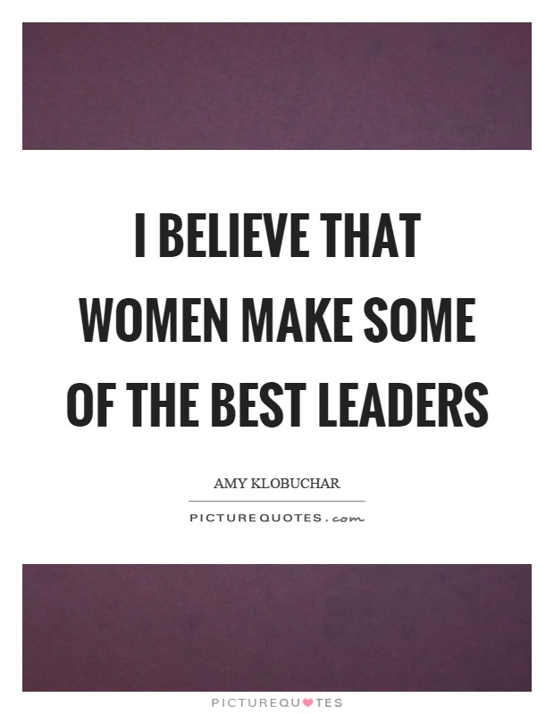 I believe that women make some of the best leaders Picture Quote #1