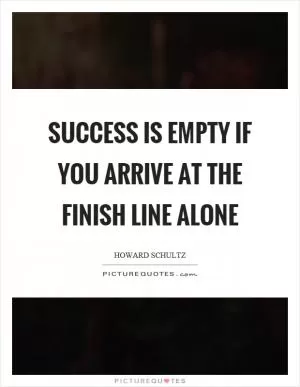 Success is empty if you arrive at the finish line alone Picture Quote #1
