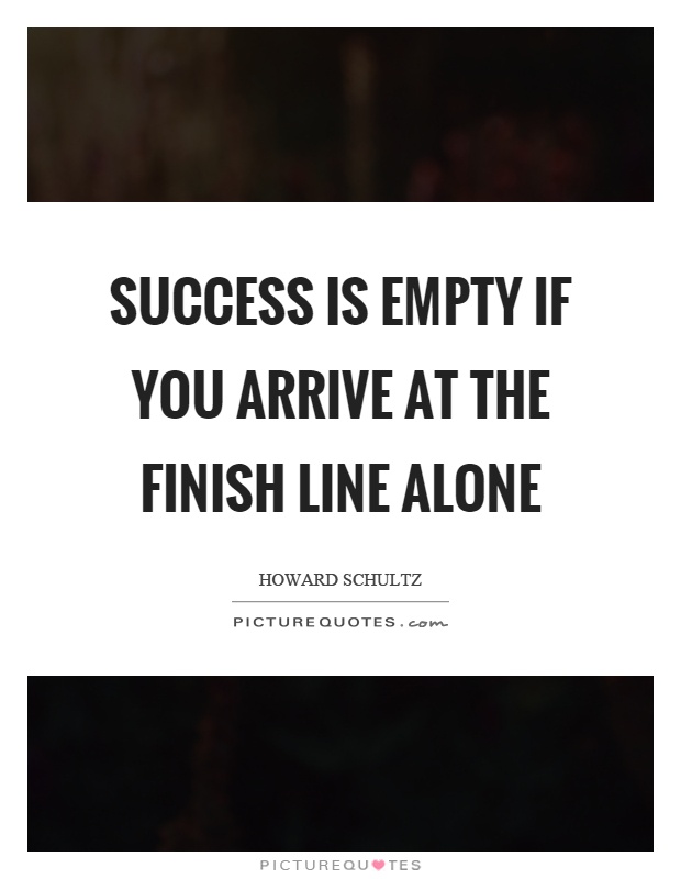 Success is empty if you arrive at the finish line alone Picture Quote #1