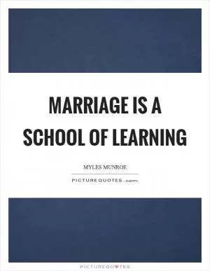 Marriage is a school of learning Picture Quote #1