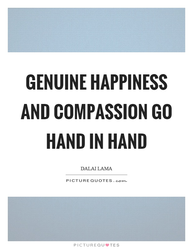Genuine happiness and compassion go hand in hand Picture Quote #1