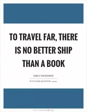 To travel far, there is no better ship than a book Picture Quote #1