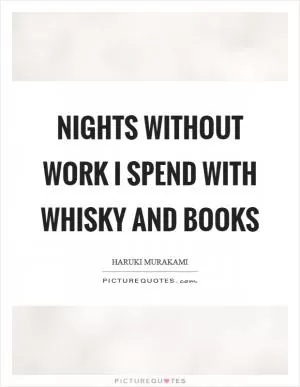 Nights without work I spend with whisky and books Picture Quote #1