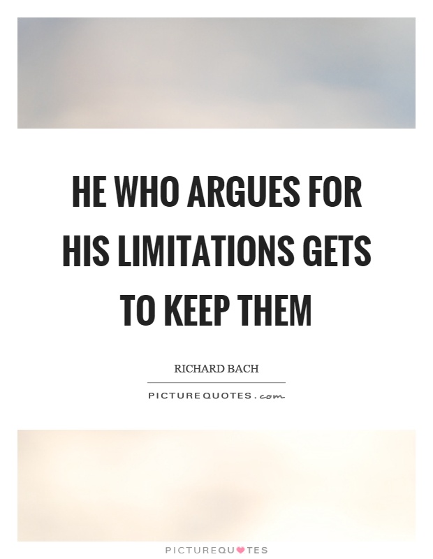 He who argues for his limitations gets to keep them Picture Quote #1