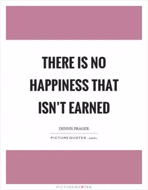 There is no happiness that isn’t earned Picture Quote #1