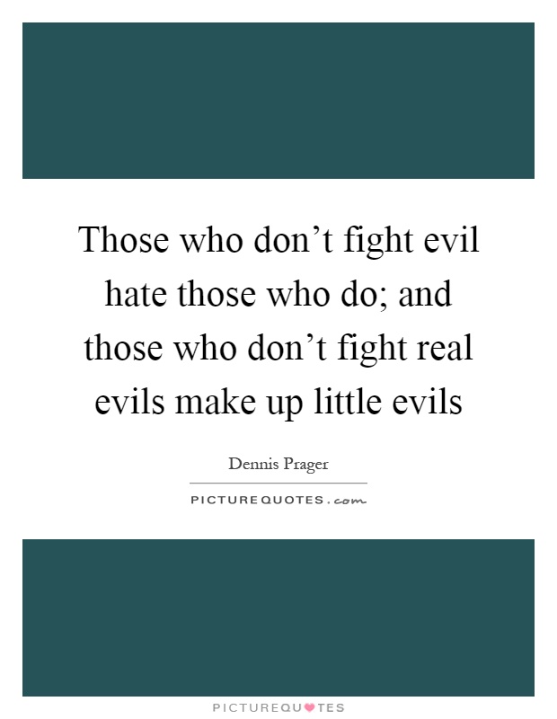 Those who don't fight evil hate those who do; and those who don't fight real evils make up little evils Picture Quote #1