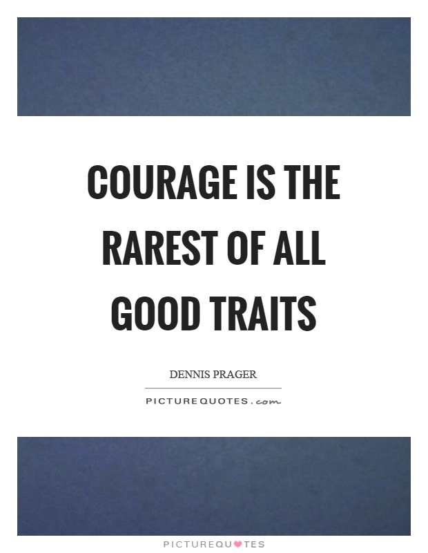 Courage is the rarest of all good traits Picture Quote #1
