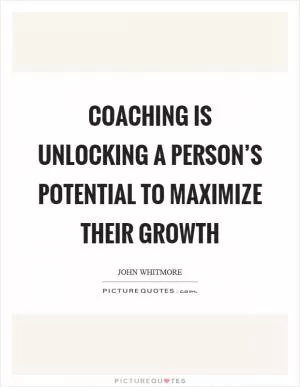 Coaching is unlocking a person’s potential to maximize their growth Picture Quote #1