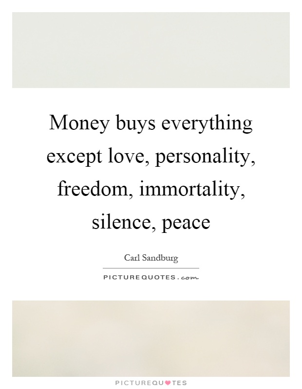 Money buys everything except love, personality, freedom, immortality, silence, peace Picture Quote #1