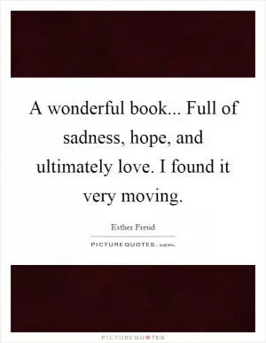 A wonderful book... Full of sadness, hope, and ultimately love. I found it very moving Picture Quote #1