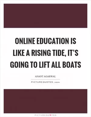 Online education is like a rising tide, it’s going to lift all boats Picture Quote #1