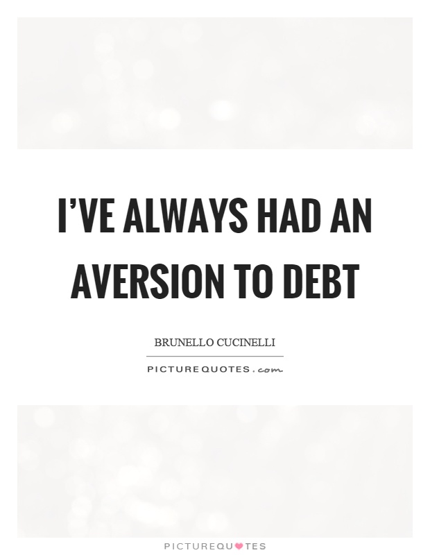 I've always had an aversion to debt Picture Quote #1