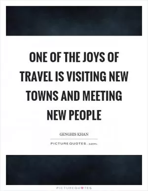 One of the joys of travel is visiting new towns and meeting new people Picture Quote #1
