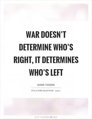 War doesn’t determine who’s right, it determines who’s left Picture Quote #1