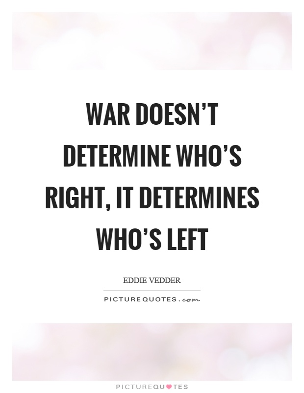 War doesn't determine who's right, it determines who's left Picture Quote #1