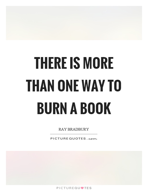 There is more than one way to burn a book Picture Quote #1