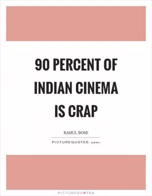 90 percent of Indian cinema is crap Picture Quote #1