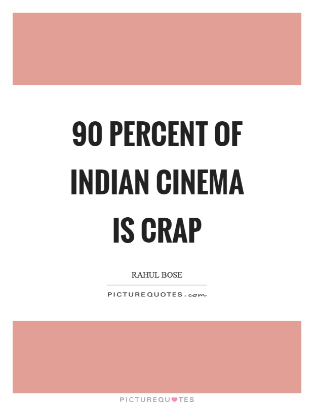 90 percent of Indian cinema is crap Picture Quote #1